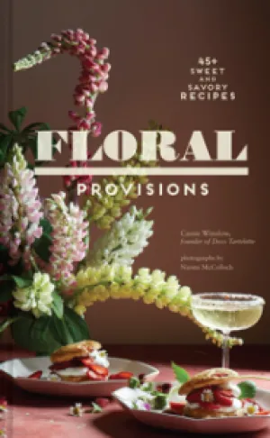 Floral Provisions: 45  Sweet and Savory Recipes